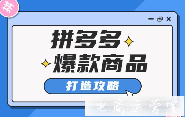 拼多多爆款如何打造?拼多多爆款商品打造的的三個重要步驟